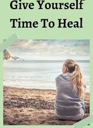 Give yourself time to heal